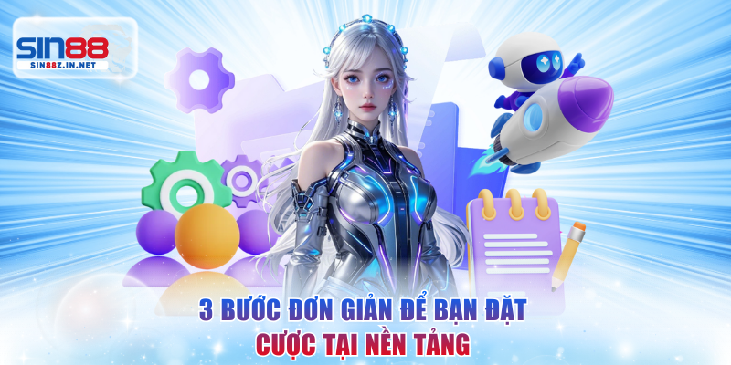 3 bước đơn giản để bạn đặt cược tại nền tảng