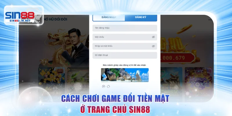 Cách chơi game đổi tiền mặt ở trang chủ SIN88