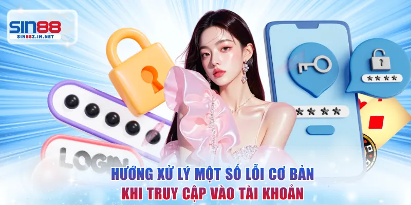 Hướng xử lý một số lỗi cơ bản khi truy cập vào tài khoản