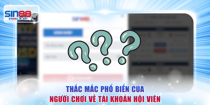 Thắc mắc phổ biến của người chơi về tài khoản hội viên